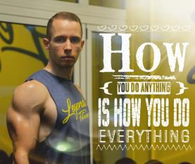 How you do anything is how you do everything